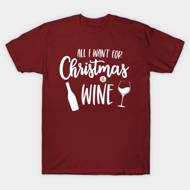 All I Want for Christmas is Wine T-Shirt by FairyNerdy